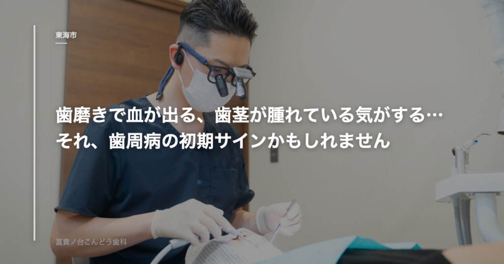 歯磨きで血が出る、歯茎が腫れている気がする…それ、歯周病の初期サインかもしれません