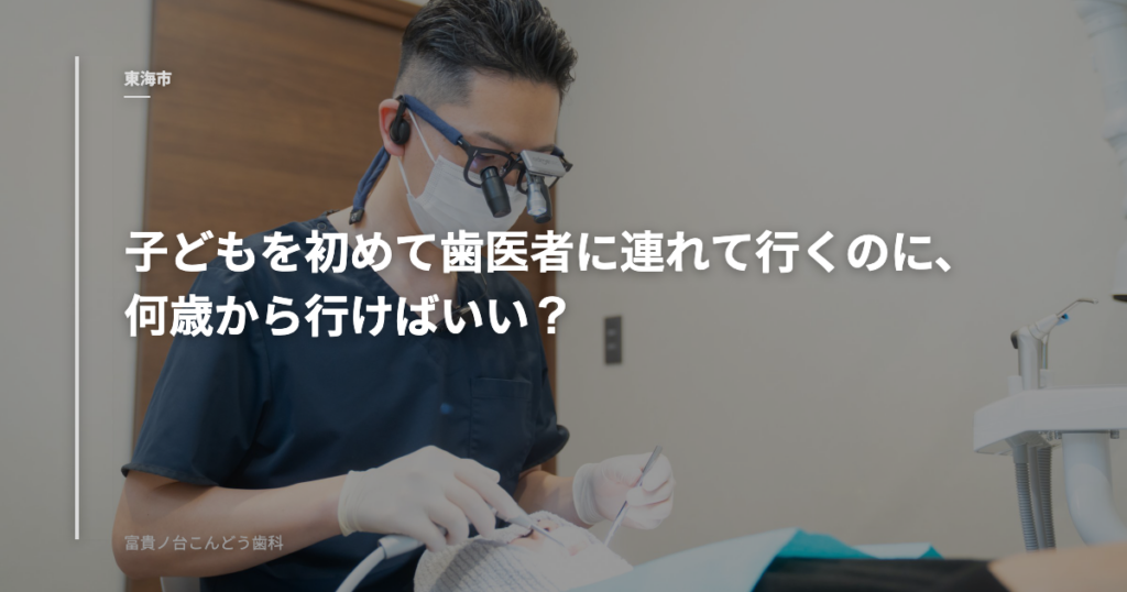 子どもを初めて歯医者に連れて行くのに、何歳から行けばいい？